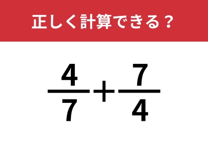 分数の計算は覚えてる？「4/7+7/4」正しく計算できる？