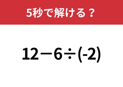 マイナスの計算は注意が必要！？「12−6÷(-2)」5秒で解ける？