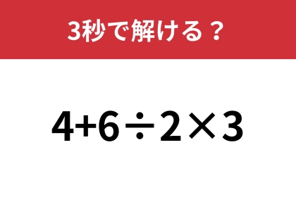 大人なら簡単に解けますよね？「4+6÷2×3」3秒で解ける？