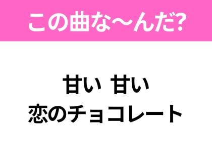 【ヒット曲クイズ】歌詞「甘い 甘い 恋のチョコレート」で有名な曲は?昭和のヒットソング!