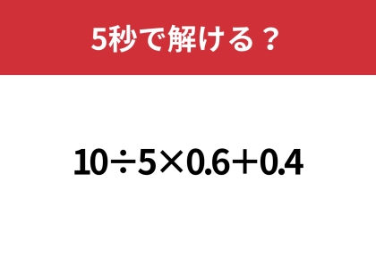 大人でも解けない人が多いかも？「10÷5×0.6+0.4」5秒で解ける？