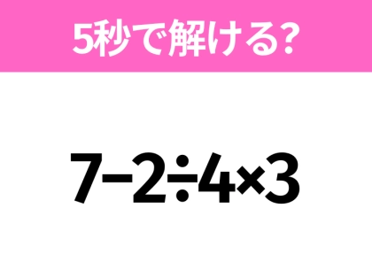簡単そうだけど意外と難しい？「7−2÷4×3」5秒で解ける？