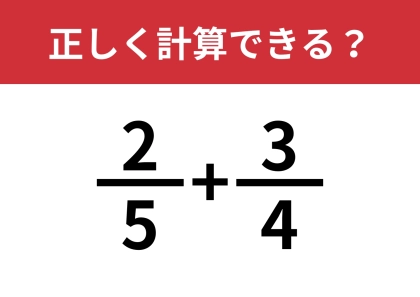 分数の計算、覚えてる？「2/5+3/4」正しく計算できる？