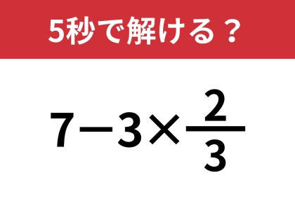 分数の計算ってどうやるんだっけ？「7−3×2/3」5秒で解ける？