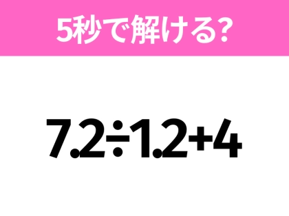 簡単そうだけど意外と難しい?「7.2÷1.2+4」5秒で解ける?