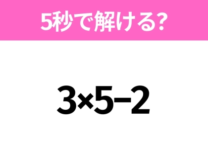 簡単そうだけど意外と難しい？「3×5−2」5秒で解ける？
