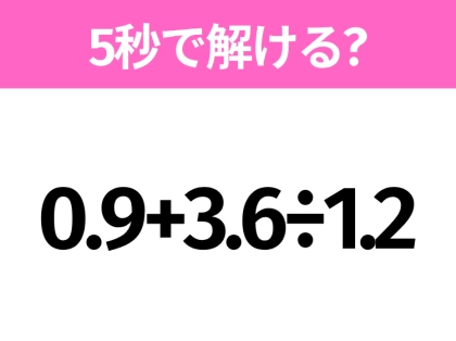 5秒でわかったら天才！？「0.9+3.6÷1.2」すぐ解ける？