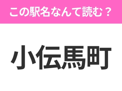【駅名クイズ】「小伝馬町」はなんて読む？東京都にある駅です！