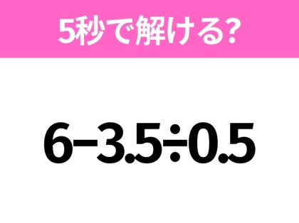 5秒でわかったら天才!?「6−3.5÷0.5」すぐ解ける?
