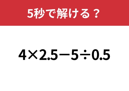 複雑に見えるけど解いてみたら意外と簡単！？「4×2.5−5÷0.5」5秒で解ける？