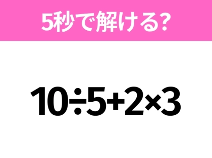5秒でわかったら天才！？「10÷5+2×3」すぐ解ける？