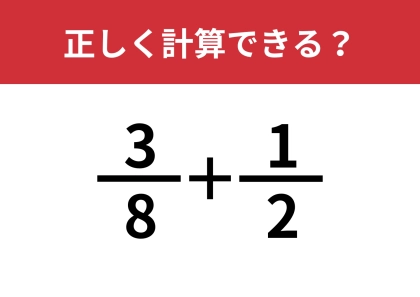 分数の計算って覚えてる？「3/8+1/2」正しく計算できる？