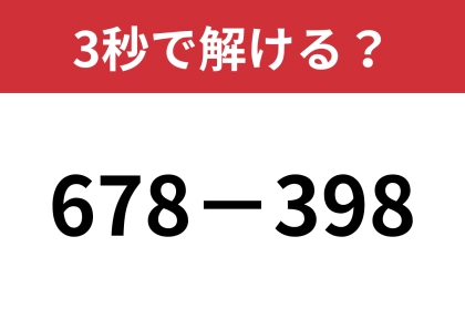 暗算にチャレンジしてみて！「678−398」3秒で解ける？