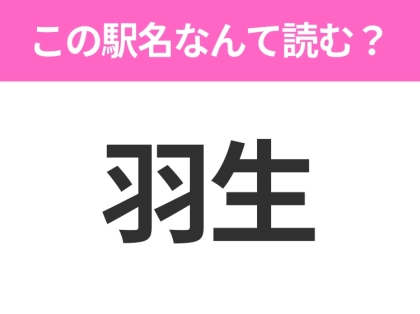 【駅名クイズ】「羽生」はなんて読む？埼玉県にある駅です！