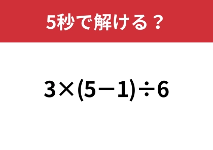 大人でも不正解が続出の問題!?「3×(5−1)÷6」5秒で解ける?