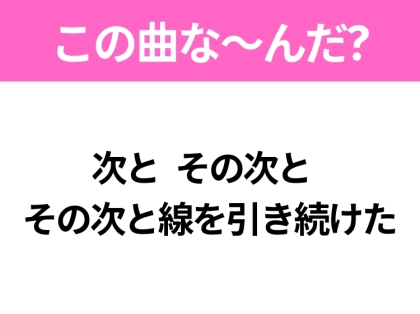 【ヒット曲クイズ】歌詞「次と その次と その次と線を引き続けた」で有名な曲は？大ヒット映画の主題歌！