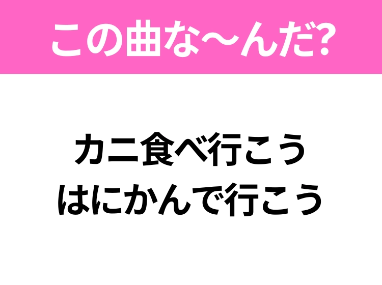 【ヒット曲クイズ】歌詞「カニ食べ行こう はにかんで行こう」で有名な曲は?平成の大ヒットソング!