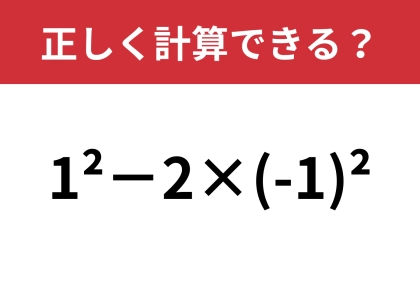 正解できる人はかなり少ないかも！？「1^2−2×(-1)^2」正しく計算できる