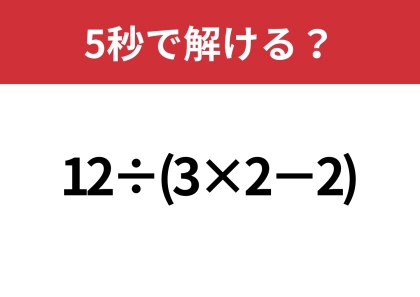 あなたの実力を試してみて！「12÷(3×2−2)」5秒で解ける？