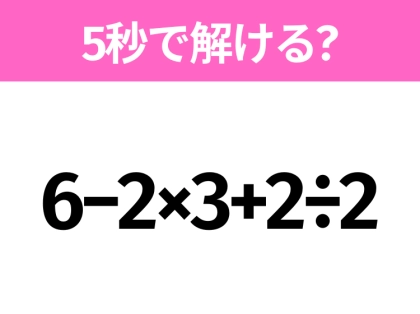 簡単そうだけど意外と難しい？「6−2×3+2÷2」5秒で解ける？