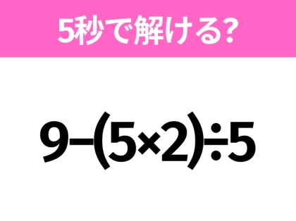 解けそうでなかなか解けない？「9−(5×2)÷5」5秒で解ける？