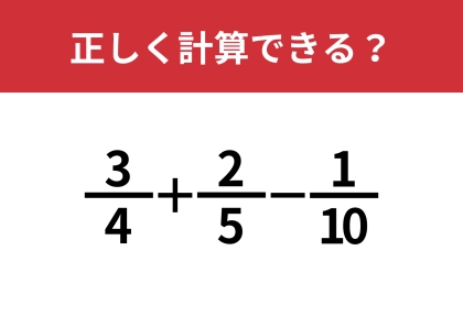 分数の計算ってどうやるんだっけ？「3/4+2/5−1/10」正しく計算できる？