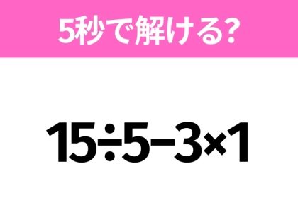 簡単そうだけど意外と難しい?「15÷5−3×1」5秒で解ける?