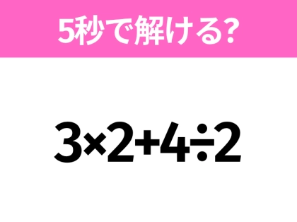 5秒でわかったら天才!?「3×2+4÷2」すぐ解ける?