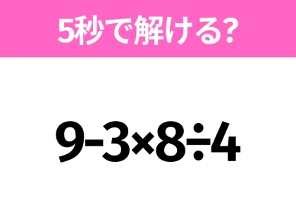 5秒でわかったら天才！？「9-3×8÷4」すぐ解ける？