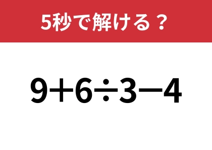 大人なら正解できるはず！「9+6÷3−4」5秒で解ける？
