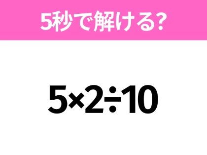 5秒でわかったら天才!?「5×2÷10」すぐ解ける?