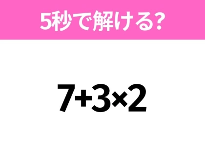 簡単そうだけど意外と難しい？「7+3×2」5秒で解ける？