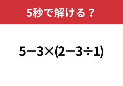 意外と正解者は少ないかも！？「5−3×(2−3÷1)」5秒で解ける？