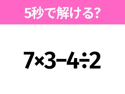 5秒でわかったら天才！？「7×3−4÷2」すぐ解ける？