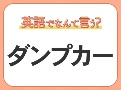 海外では通じない?!【ダンプカー】を英語で正しく言えますか?