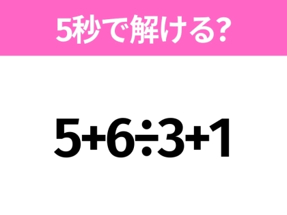 簡単そうだけど意外と難しい？「5+6÷3+1」5秒で解ける？
