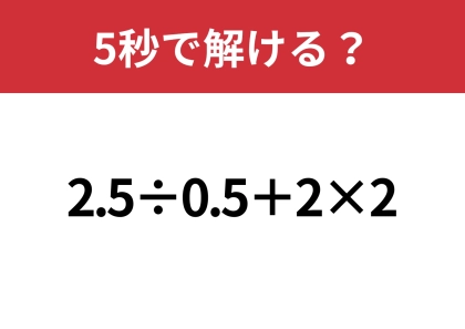 大人でも解けない人が多いかも？「2.5÷0.5+2×2」5秒で解ける？