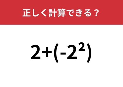 そんなひっかけがあったなんて！？「2+(-2²)」正しく計算できる？