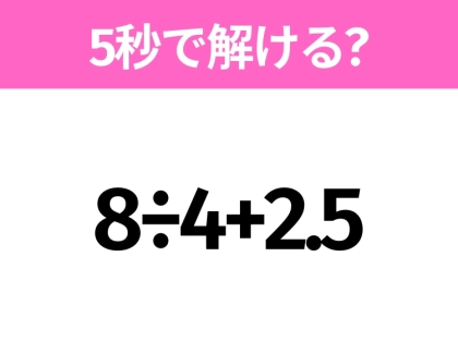簡単そうだけど意外と難しい？「8÷4+2.5」5秒で解ける？