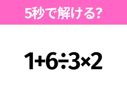 簡単そうだけど意外と難しい?「1+6÷3×2」5秒で解ける?