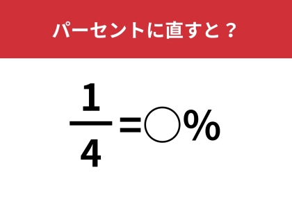 普段目にしていても解ける人は少ない！？「1/4をパーセントに直すと？」