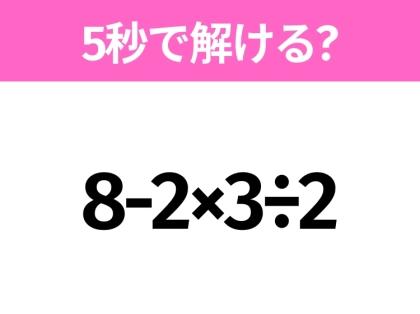 簡単そうだけど意外と難しい？「8-2×3÷2」5秒で解ける？