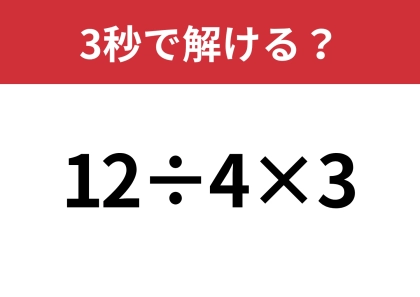 簡単そうだけど、意外な難問!?「12÷4×3」3秒で解ける?