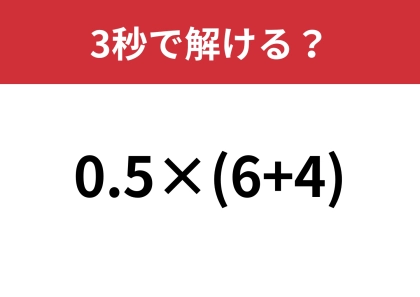 知ってる人は即答できるはず！「0.5×(6+4)」3秒で解ける？