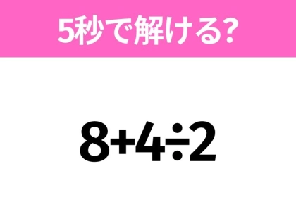 簡単そうだけど意外と難しい?「8+4÷2」5秒で解ける?