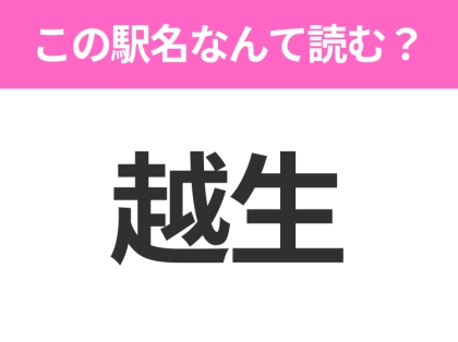 【駅名クイズ】「越生」はなんて読む?埼玉県にある駅です!