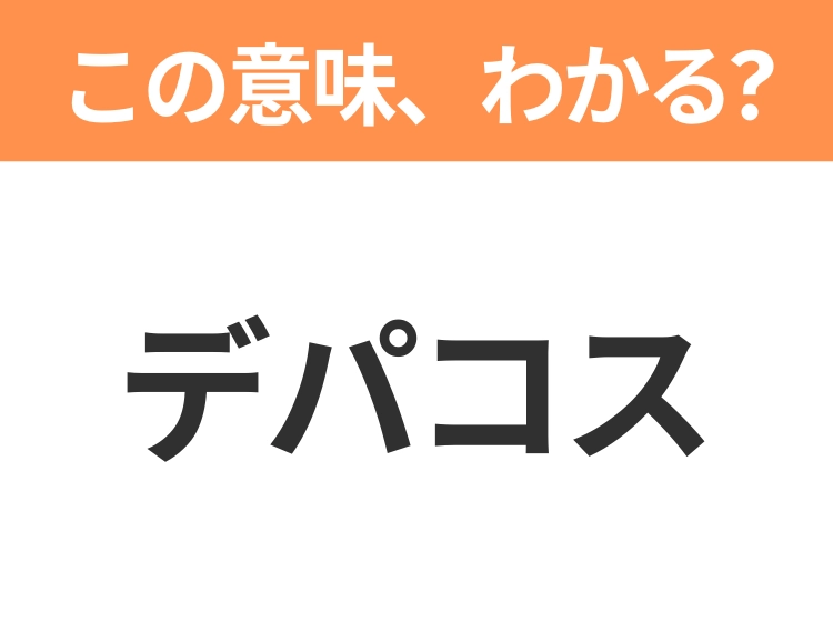 【略語クイズ】「デパコス」の正式名称は？意外と知らない身近な略語！