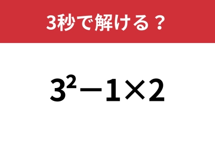 知ってるはずなのに解けない！？「3^2-1×2」3秒で解ける？