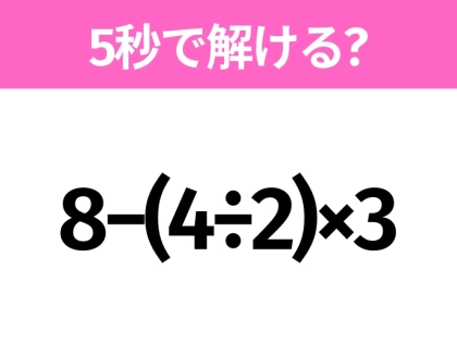 5秒でわかったら天才！？「8−(4÷2)×3」すぐ解ける？