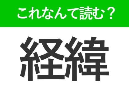 【経緯】はなんて読む?「けいい」以外の読み方を知っていますか?